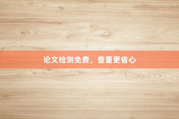 论文检测免费，查重更省心